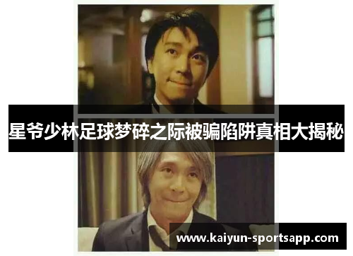 星爷少林足球梦碎之际被骗陷阱真相大揭秘