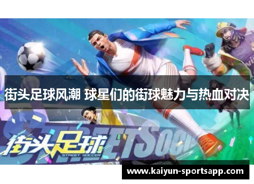 街头足球风潮 球星们的街球魅力与热血对决